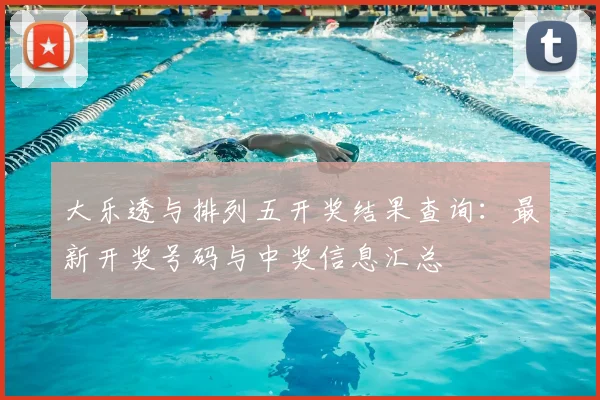 大乐透与排列五开奖结果查询:最新开奖号码与中奖信息汇总