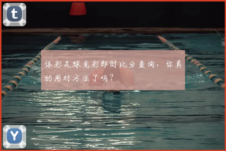 体彩足球竞彩即时比分查询,你真的用对方法了吗?