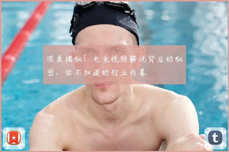 深度揭秘!电竞视频解说背后的秘密,你不知道的行业内幕