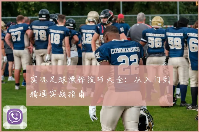 实况足球操作技巧大全:从入门到精通实战指南