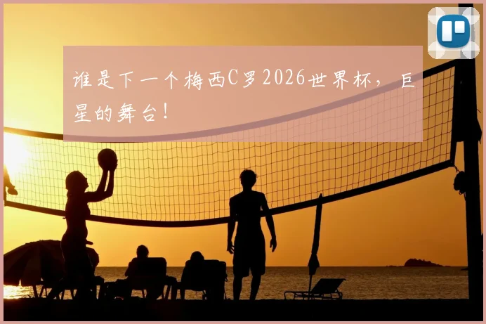 谁是下一个梅西C罗2026世界杯，巨星的舞台！
